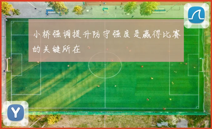 小桥强调提升防守强度是赢得比赛的关键所在