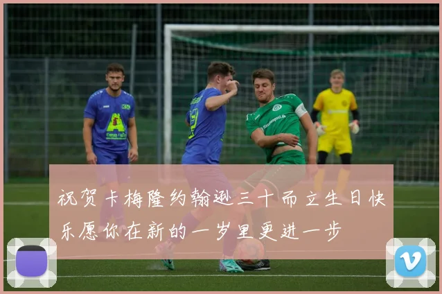 祝贺卡梅隆约翰逊三十而立生日快乐愿你在新的一岁里更进一步
