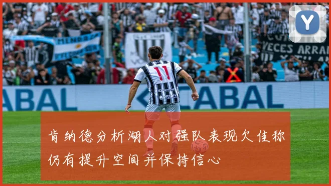 肯纳德分析湖人对强队表现欠佳称仍有提升空间并保持信心